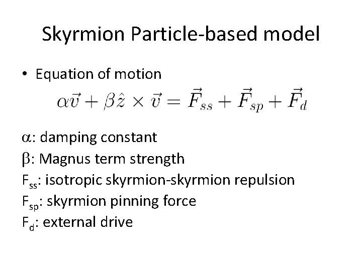 Skyrmion Particle-based model • Equation of motion a: damping constant b: Magnus term strength