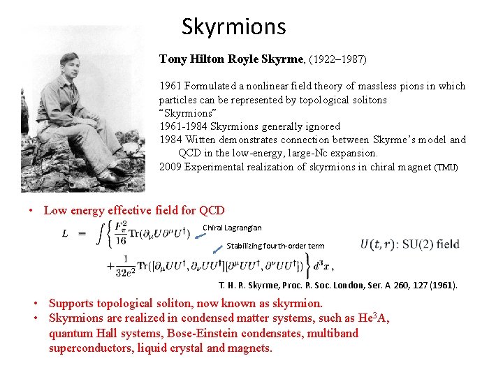 Skyrmions Tony Hilton Royle Skyrme, (1922– 1987) 1961 Formulated a nonlinear field theory of