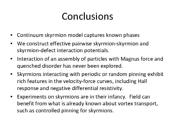 Conclusions • Continuum skyrmion model captures known phases • We construct effective pairwise skyrmion-skyrmion