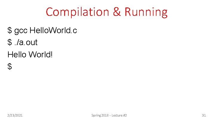 Compilation & Running $ gcc Hello. World. c $. /a. out Hello World! $