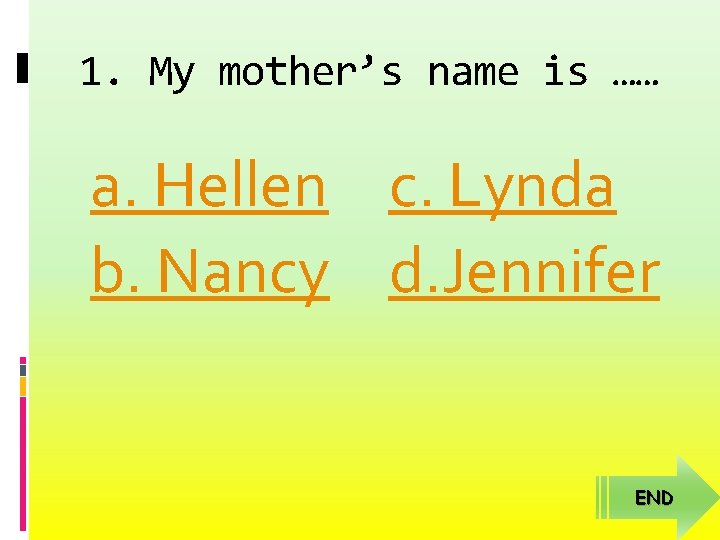 1. My mother’s name is …… a. Hellen c. Lynda b. Nancy d. Jennifer