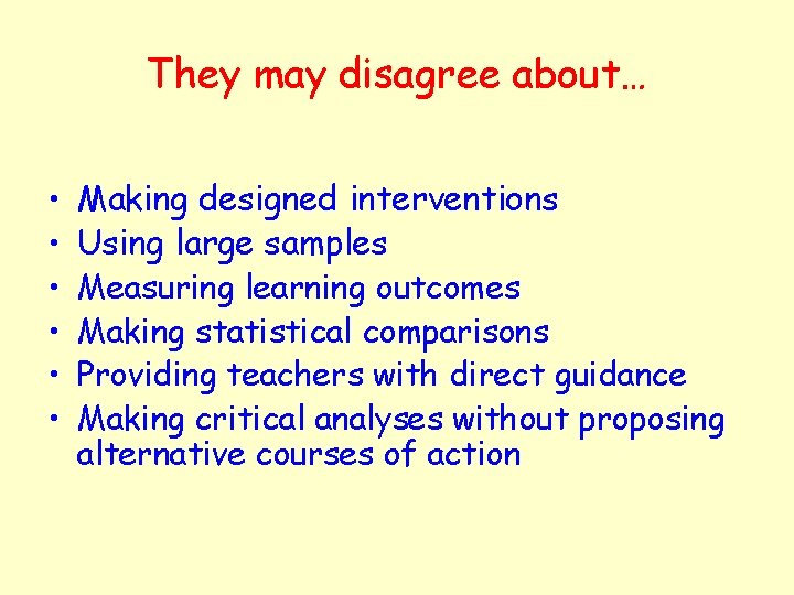 They may disagree about… • • • Making designed interventions Using large samples Measuring