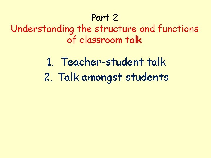 Part 2 Understanding the structure and functions of classroom talk 1. Teacher-student talk 2.