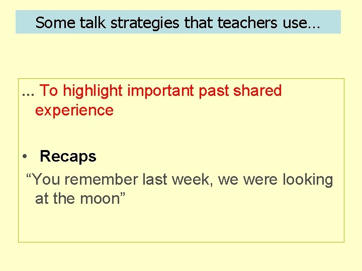 Some talk strategies that teachers use… . . . To highlight important past shared