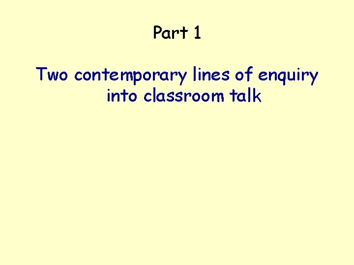 Part 1 Two contemporary lines of enquiry into classroom talk 