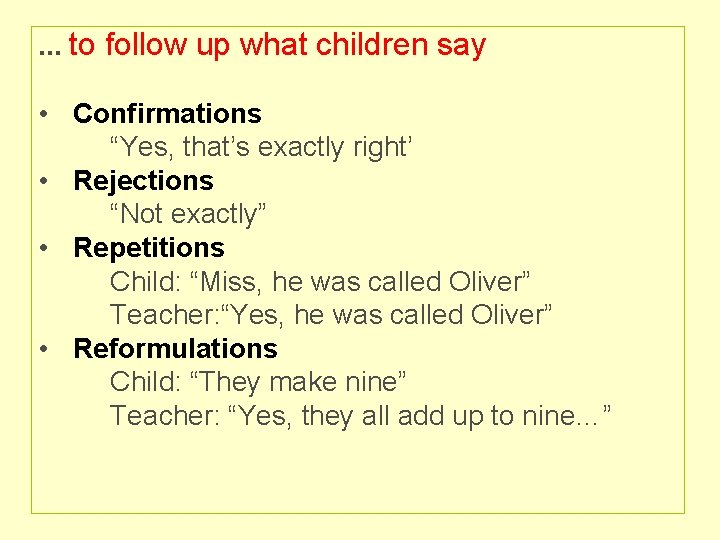 . . . to follow up what children say • Confirmations “Yes, that’s exactly