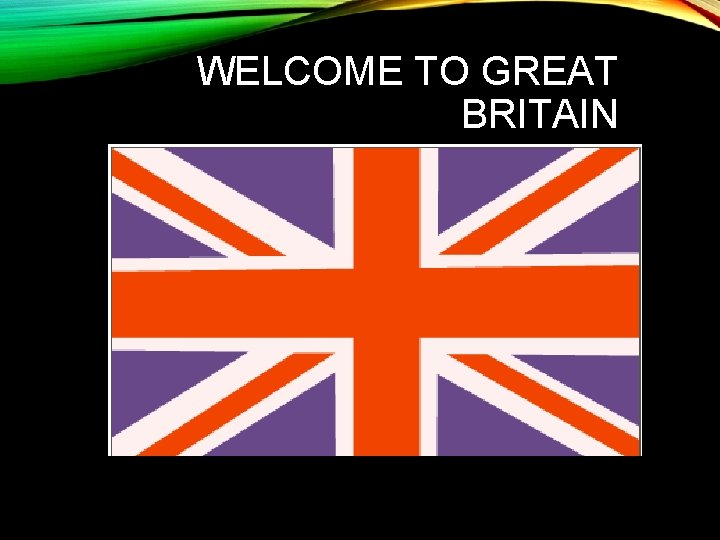 WELCOME TO GREAT BRITAIN 