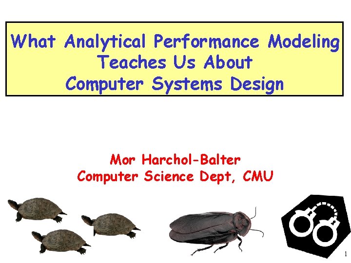 What Analytical Performance Modeling Teaches Us About Computer Systems Design Mor Harchol-Balter Computer Science