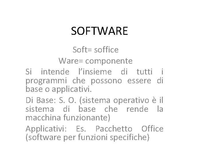 SOFTWARE Soft= soffice Ware= componente Si intende l’insieme di tutti i programmi che possono