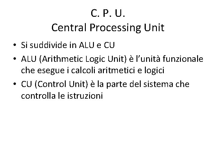 C. P. U. Central Processing Unit • Si suddivide in ALU e CU •