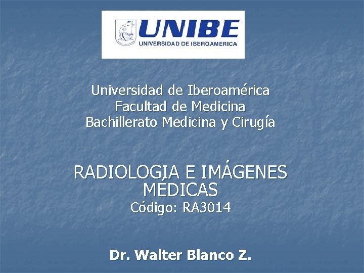 Universidad de Iberoamérica Facultad de Medicina Bachillerato Medicina y Cirugía RADIOLOGIA E IMÁGENES MÉDICAS