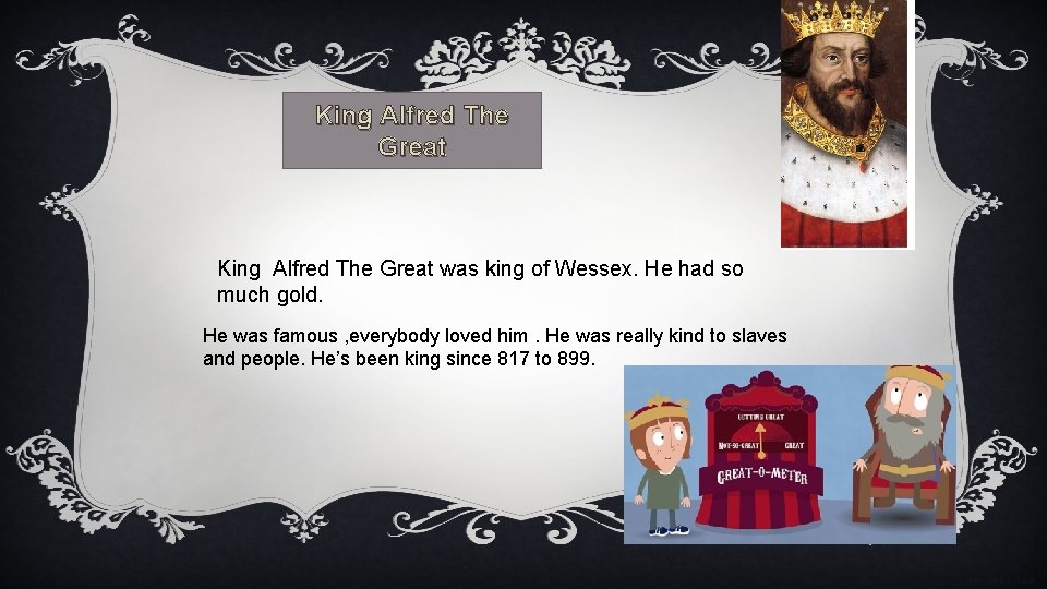 King Alfred The Great was king of Wessex. He had so much gold. He