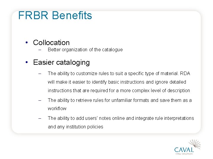 FRBR Benefits • Collocation – Better organization of the catalogue • Easier cataloging –