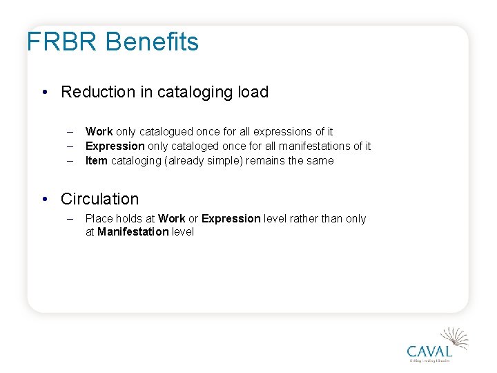 FRBR Benefits • Reduction in cataloging load – – – Work only catalogued once