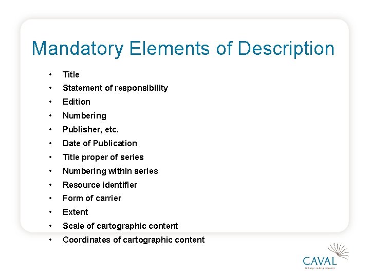 Mandatory Elements of Description • Title • Statement of responsibility • Edition • Numbering