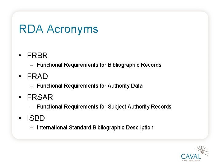 RDA Acronyms • FRBR – Functional Requirements for Bibliographic Records • FRAD – Functional