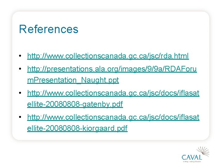 References • http: //www. collectionscanada. gc. ca/jsc/rda. html • http: //presentations. ala. org/images/9/9 a/RDAForu