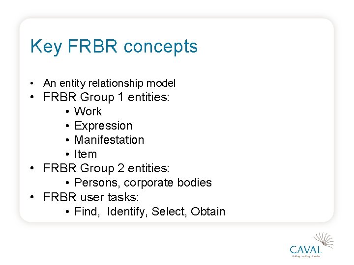 Key FRBR concepts • An entity relationship model • FRBR Group 1 entities: •