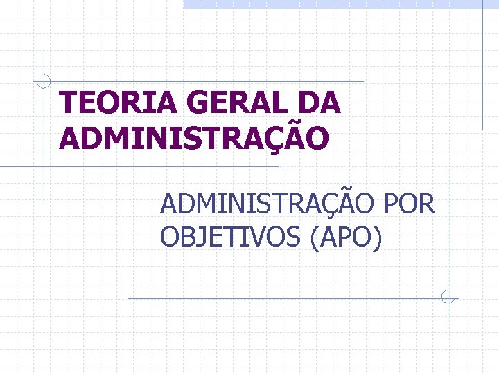 TEORIA GERAL DA ADMINISTRAÇÃO POR OBJETIVOS (APO) 