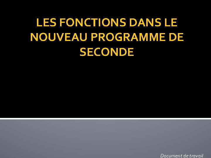 LES FONCTIONS DANS LE NOUVEAU PROGRAMME DE SECONDE Document de travail 