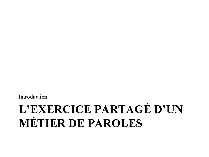 Introduction L’EXERCICE PARTAGÉ D’UN MÉTIER DE PAROLES 