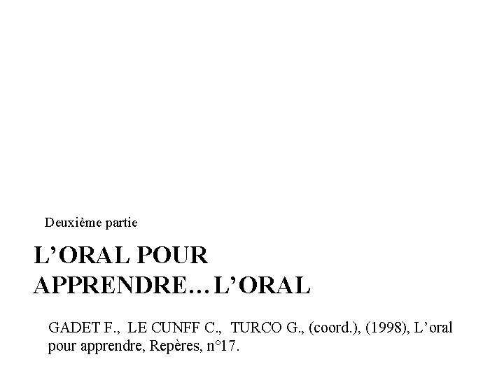 Deuxième partie L’ORAL POUR APPRENDRE…L’ORAL GADET F. , LE CUNFF C. , TURCO G.