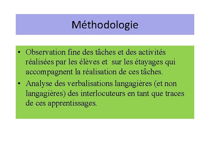 Méthodologie • Observation fine des tâches et des activités réalisées par les élèves et