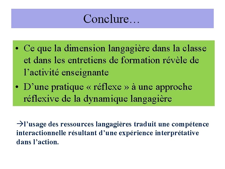 Conclure… • Ce que la dimension langagière dans la classe et dans les entretiens