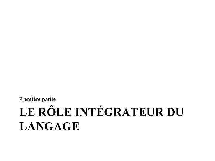 Première partie LE RÔLE INTÉGRATEUR DU LANGAGE 