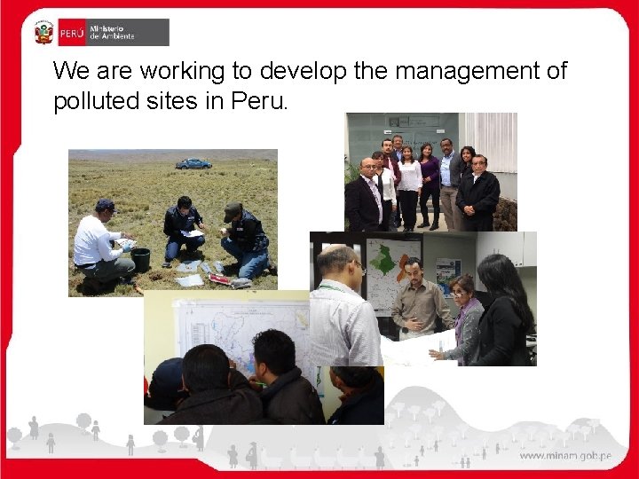 We are working to develop the management of polluted sites in Peru. 