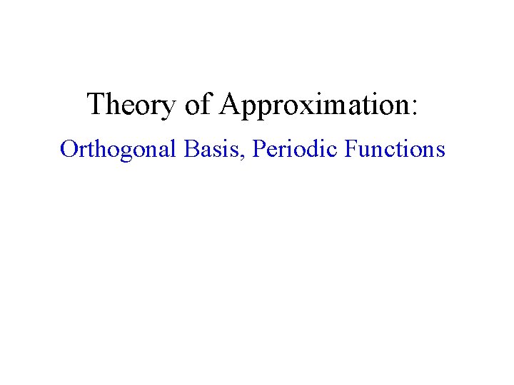 Theory of Approximation: Orthogonal Basis, Periodic Functions 