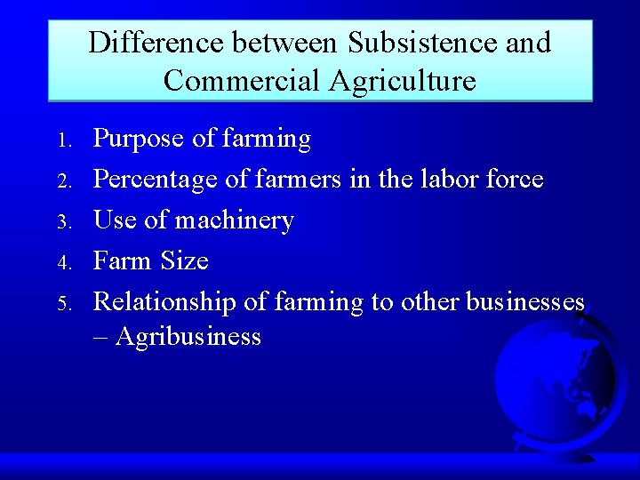 Difference between Subsistence and Commercial Agriculture 1. 2. 3. 4. 5. Purpose of farming