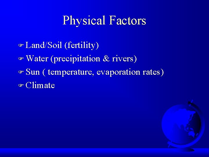 Physical Factors F Land/Soil (fertility) F Water (precipitation & rivers) F Sun ( temperature,