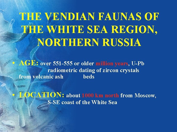 THE VENDIAN FAUNAS OF THE WHITE SEA REGION, NORTHERN RUSSIA • AGE: over 551