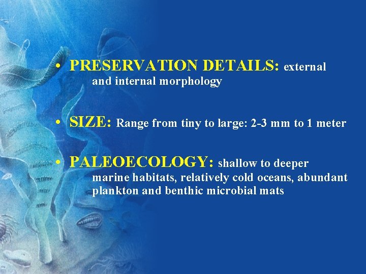  • PRESERVATION DETAILS: external and internal morphology • SIZE: Range from tiny to