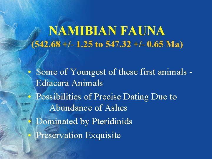 NAMIBIAN FAUNA (542. 68 +/- 1. 25 to 547. 32 +/- 0. 65 Ma)