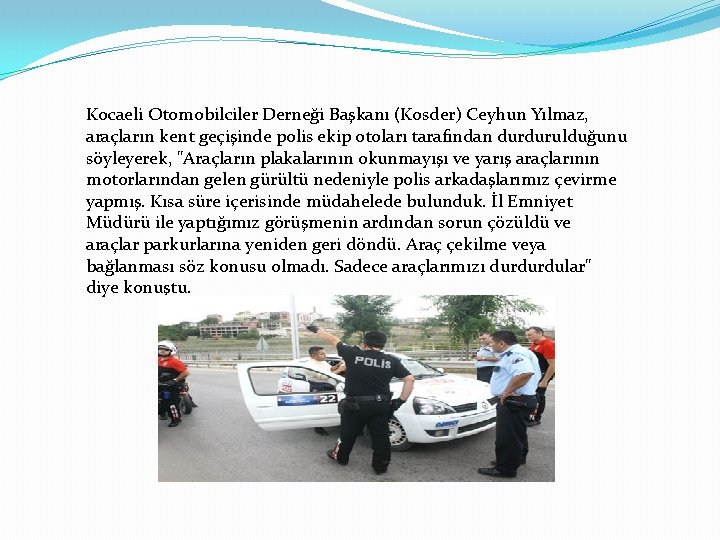 Kocaeli Otomobilciler Derneği Başkanı (Kosder) Ceyhun Yılmaz, araçların kent geçişinde polis ekip otoları tarafından