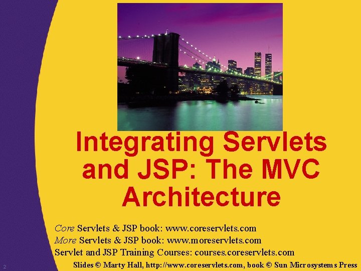 Integrating Servlets and JSP: The MVC Architecture Core Servlets & JSP book: www. coreservlets.