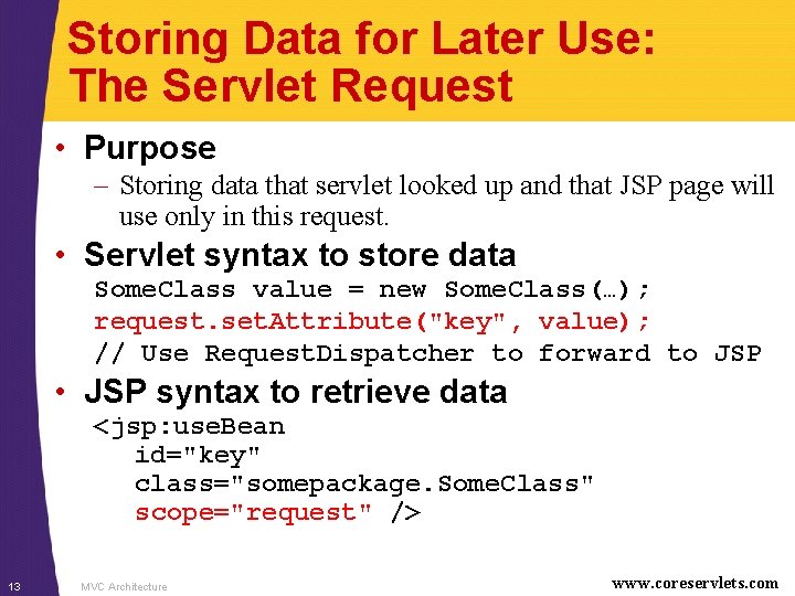 Storing Data for Later Use: The Servlet Request • Purpose – Storing data that