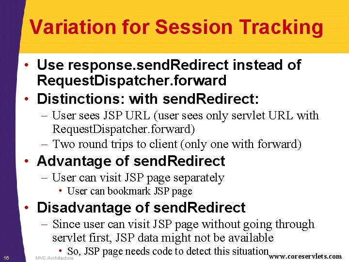 Variation for Session Tracking • Use response. send. Redirect instead of Request. Dispatcher. forward