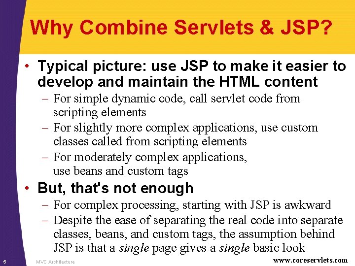 Why Combine Servlets & JSP? • Typical picture: use JSP to make it easier