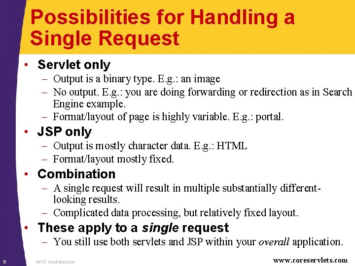 Possibilities for Handling a Single Request • Servlet only – Output is a binary