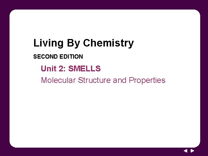 Living By Chemistry SECOND EDITION Unit 2: SMELLS Molecular Structure and Properties 