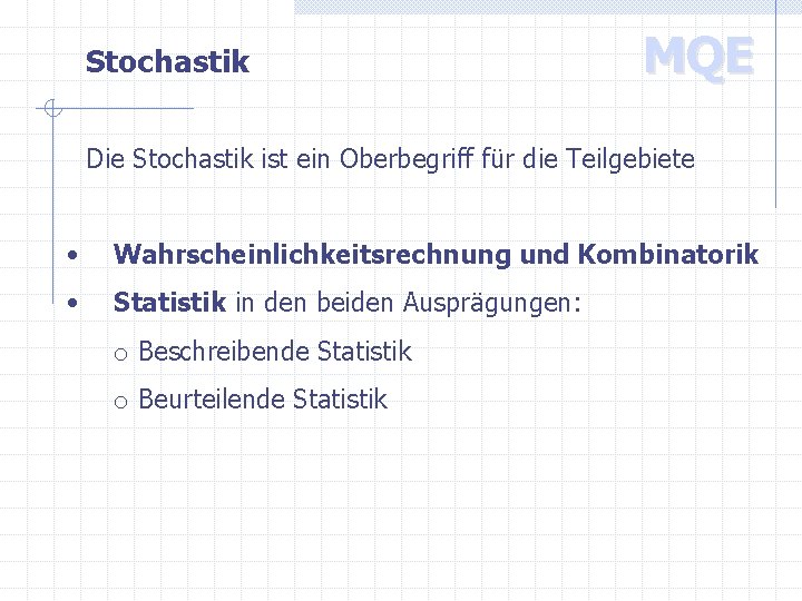 Stochastik MQE Die Stochastik ist ein Oberbegriff für die Teilgebiete • Wahrscheinlichkeitsrechnung und Kombinatorik