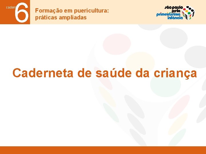 6 caderno Formação em puericultura: práticas ampliadas Caderneta de saúde da criança 