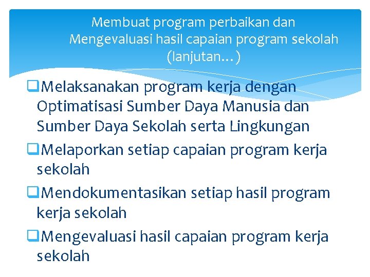 Membuat program perbaikan dan Mengevaluasi hasil capaian program sekolah (lanjutan…) q. Melaksanakan program kerja