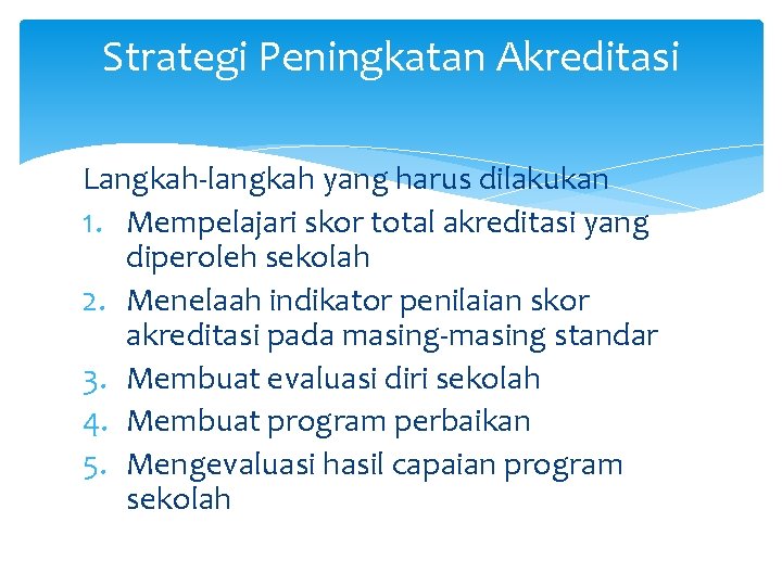 Strategi Peningkatan Akreditasi Langkah-langkah yang harus dilakukan 1. Mempelajari skor total akreditasi yang diperoleh