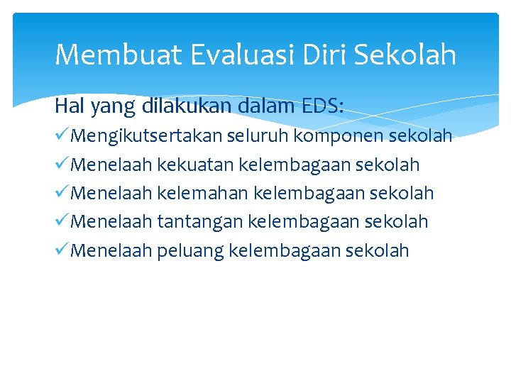 Membuat Evaluasi Diri Sekolah Hal yang dilakukan dalam EDS: üMengikutsertakan seluruh komponen sekolah üMenelaah