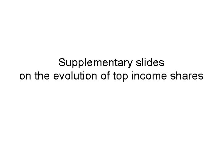 Supplementary slides on the evolution of top income shares 