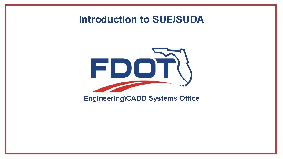 Introduction to SUE/SUDA EngineeringCADD Systems Office Introduction to SUE/SUDA EngineeringCADD Systems Office